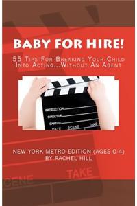 Baby for Hire! 55 Tips for Breaking Your Child Into Acting...Without an Agent: New York Metro Edition