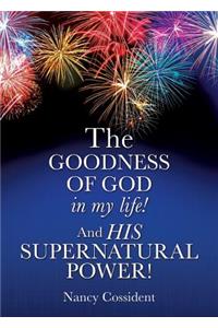 THE GOODNESS OF GOD in my life! AND HIS SUPERNATURAL POWER!