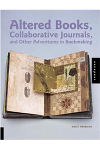 Altered Books, Collaborative Journals and Other Adventures in Bookmaking