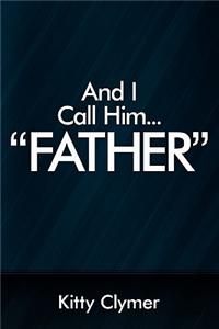 And I Call Him... Father