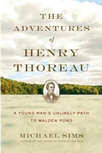 Adventures of Henry Thoreau: A Young Man's Unlikely Path to Walden Pond