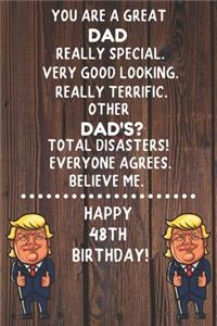 You Are A Great Dad Really Special Very Good Looking Happy 48 Birthday: 48 Year Old Birthday Gift Funny Journal / Notebook / Diary / Unique Greeting Card