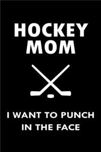 Hockey Mom I Want To Punch In The Face
