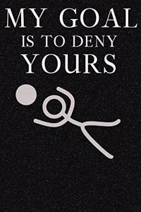 My Goal Is To Deny Yours