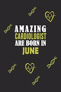 Amazing Cardiologist Born In June Notebook Birthday Gift: Lined Notebook / Journal Gift, 120 Pages, 6x9, Soft Cover, Matte Finish