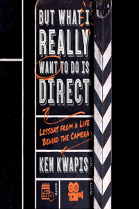 But What I Really Want to Do Is Direct: Lessons from a Life Behind the Camera