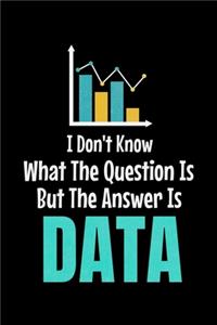 I Don't Know What The Question Is But The Answer Is Data
