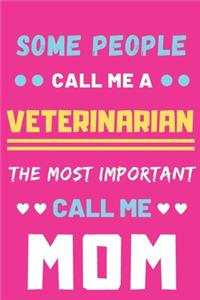 Some People Call Me A Veterinarian The Most Important Call Me Mom