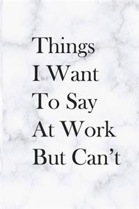 Things I Want To Say At Work But Can't