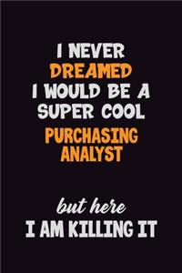 I Never Dreamed I would Be A Super Cool Purchasing analyst But Here I Am Killing It
