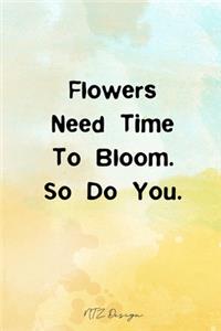 Flowers Need Time To Bloom So Do You