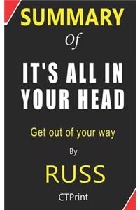 Summary of IT'S ALL IN YOUR HEAD By Russ - Get out of your way