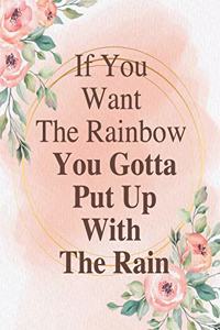 If you want the rainbow you gotta put up with the rain