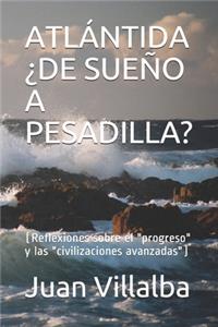 Atlántida ¿De Sueño a Pesadilla?: (Reflexiones sobre el "progreso" y las "civilizaciones avanzadas")