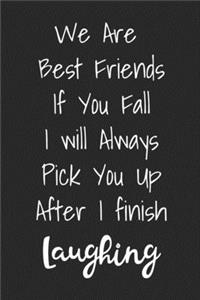 We Are Best Friends If You Fall I Will Always Pick You Up After I Finish Laughing