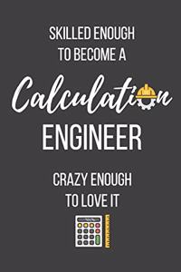 Skilled Enough to Become a Calculation Engineer Crazy Enough to Love It
