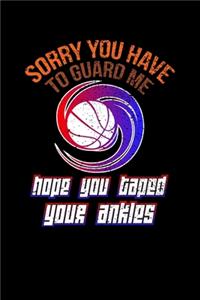 Sorry You Have to Guard Me Hope You Taped Your Ankles