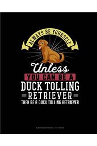 Always Be Yourself Unless You Can Be A Duck Tolling Retriever Then Be A Duck Tolling Retriever