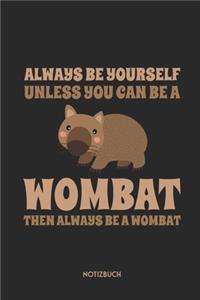 Always Be Yourself Unless You Can Be A Wombat - Then Always Be A Wombat Notizbuch