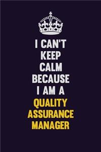 I Can't Keep Calm Because I Am A Quality Assurance Manager: Motivational and inspirational career blank lined gift notebook with matte finish