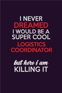 I Never Dreamed I Would Be A Super cool Logistics Coordinator But Here I Am Killing It