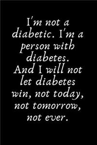 I'm not a diabetic. I'm a person with diabetes. And I will not let diabetes win, not today, not tomorrow, not ever.