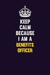 Keep Calm Because I Am A Benefits officer