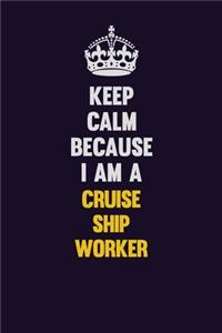 Keep Calm Because I Am A Cruise Ship Worker
