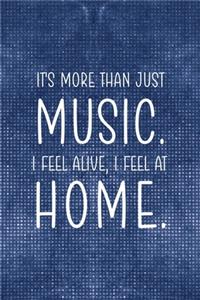It's More Than Just Music. I Fell Alive, I Feel At Home.