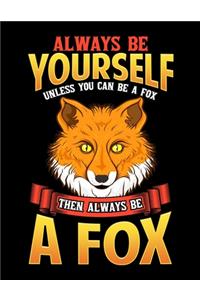 Always Be Yourself Unless You Can Be A Fox Then Always Be A Fox