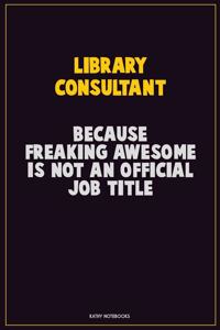 Library consultant, Because Freaking Awesome Is Not An Official Job Title: Career Motivational Quotes 6x9 120 Pages Blank Lined Notebook Journal