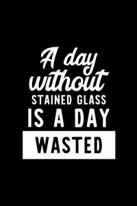 A Day Without Stained Glass Is A Day Wasted