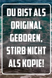 Du bist als Original geboren, stirb nicht als Kopie