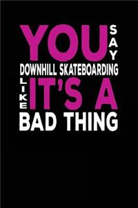 You Say Downhill Skateboarding Like It's A Bad Thing: Lined Journal Notebook