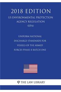 Uniform National Discharge Standards for Vessels of the Armed Forces-Phase II Batch One (US Environmental Protection Agency Regulation) (EPA) (2018 Edition)