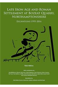 Late Iron Age and Roman Settlement at Bozeat Quarry, Northamptonshire: Excavations 1995-2016