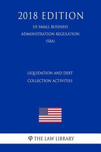 Liquidation and Debt Collection Activities (Us Small Business Administration Regulation) (Sba) (2018 Edition)