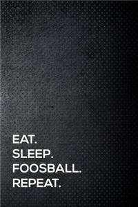 Eat. Sleep. Foosball. Repeat.: 110 Lined Page Journal - 6x9 Inches - Travel Size