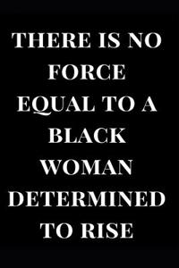There Is No Force Equal to a Black Woman Determined to Rise