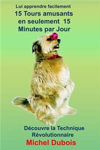 Lui apprendre 15 Tours amusants en seulement 30 Jours et 15 minutes par Jour