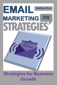 Email Marketing Strategies 2019: Strategies for Business Growth(email Marketing Guide, E-mail Marketing, Email List Building, Email Marketing Beginners, E Marketing, Email Marketing Power, Email Mailing Li