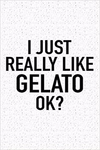 I Just Really Like Gelato Ok?