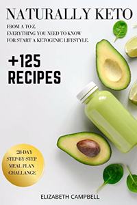 Naturally Keto: +125 Recipes. From A to Z. Everything you Need to Know for Start a Ketogenic Lifestyle. 28-Day Step-by-Step Meal Plan Challange.