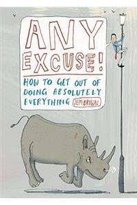 Any Excuse!: How to Get Out of Doing Absolutely Everything