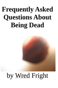 Frequently Asked Questions About Being Dead