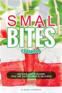 Small Bites Cookbook: Delicate Hor d'Oeuvres That Are Easy to Make & Delicious
