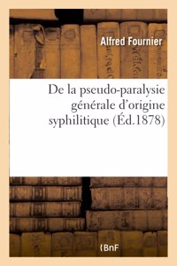 de la Pseudo-Paralysie Générale d'Origine Syphilitique
