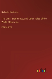 Great Stone Face, and Other Tales of the White Mountains