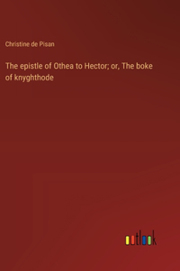 epistle of Othea to Hector; or, The boke of knyghthode