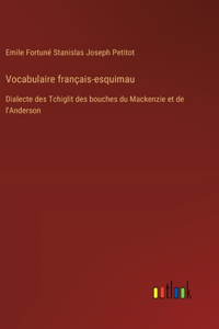 Vocabulaire français-esquimau: Dialecte des Tchiglit des bouches du Mackenzie et de l'Anderson